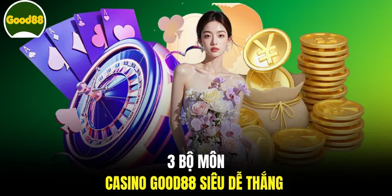 3 bộ môn casino GOOD88 siêu dễ thắng