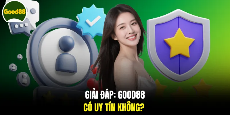 Giải đáp: GOOD88 có uy tín không?
