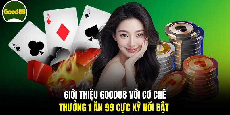 Giới thiệu GOOD88 với cơ chế thưởng 1 ăn 99 cực kỳ nổi bật