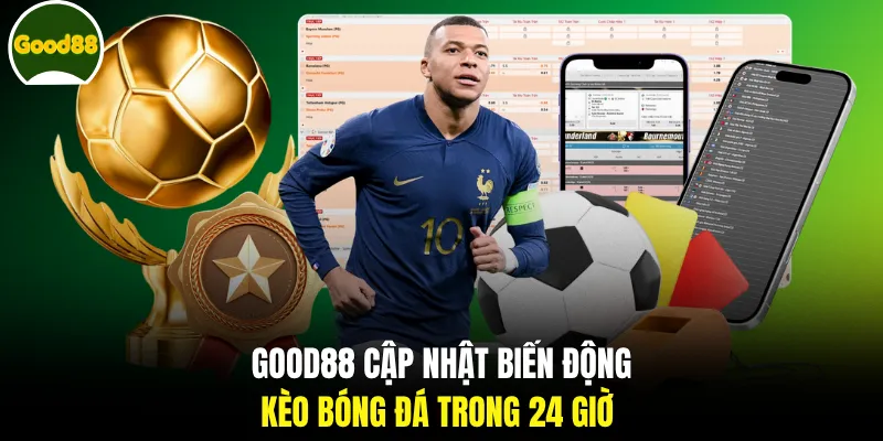 GOOD88 cập nhật biến động kèo bóng đá trong 24 giờ