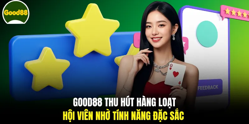 GOOD88 thu hút hàng loạt hội viên nhờ tính năng đặc sắc
