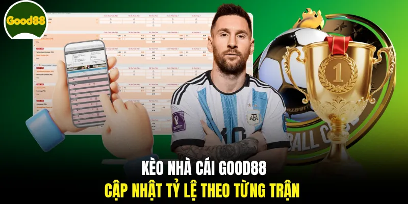Kèo nhà cái GOOD88 cập nhật tỷ lệ theo từng trận