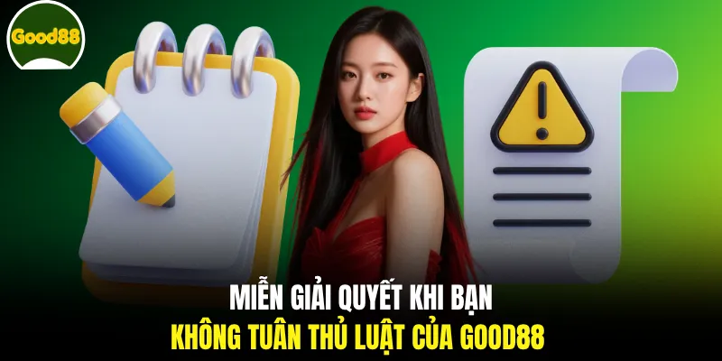 Miễn giải quyết khi bạn không tuân thủ luật của GOOD88