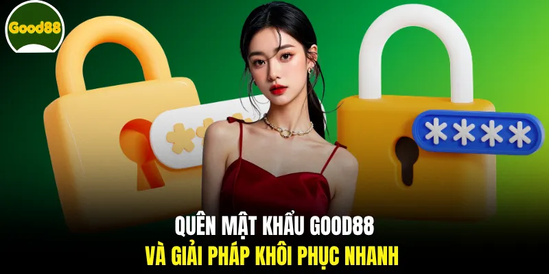 Quên mật khẩu Good88 và giải pháp khôi phục nhanh