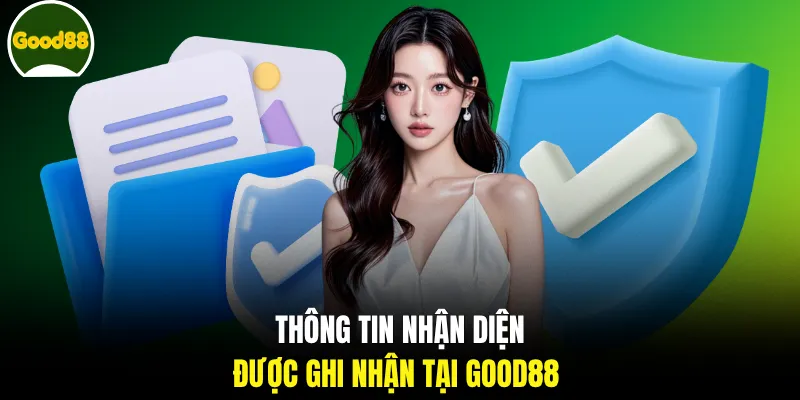 Thông tin nhận diện được ghi nhận tại GOOD88