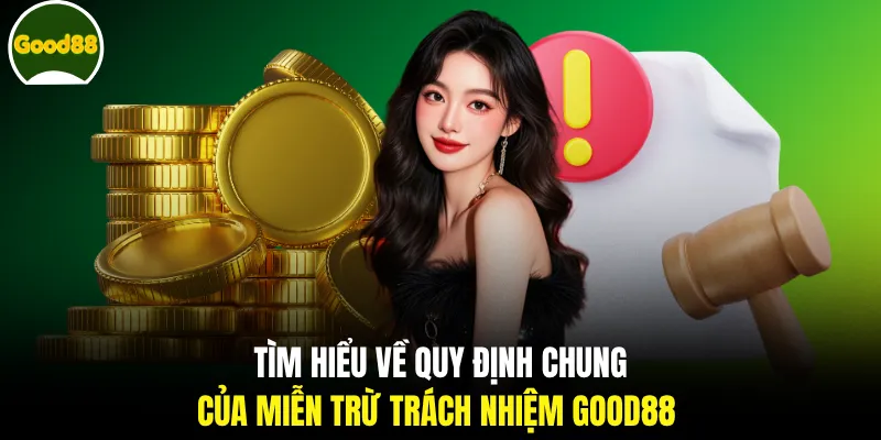 Tìm hiểu về quy định chung của miễn trừ trách nhiệm GOOD88