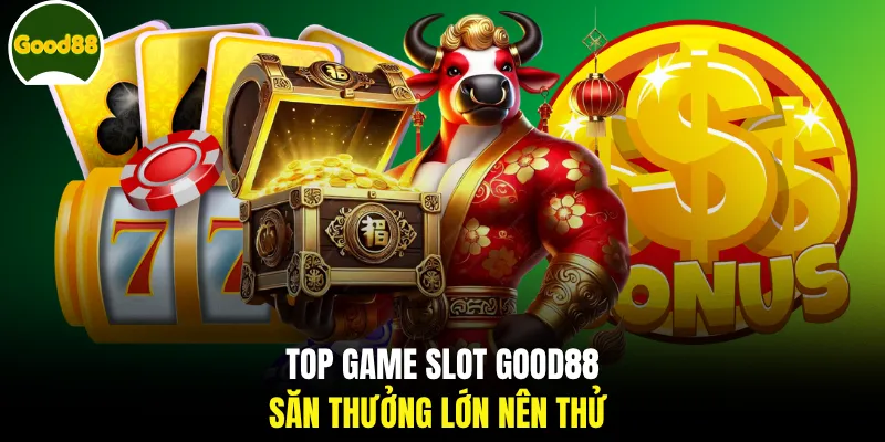 Top game slot GOOD88 săn thưởng lớn nên thử