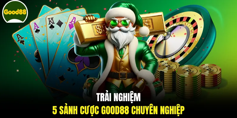 Trải nghiệm 5 sảnh cược GOOD88 chuyên nghiệp