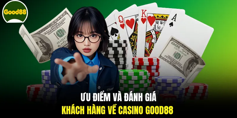 Ưu điểm và đánh giá khách hàng về casino GOOD88