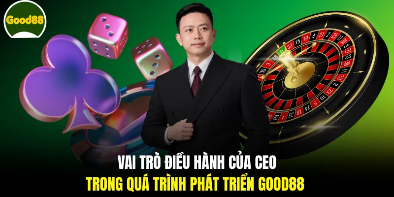 Vai trò điều hành của CEO trong quá trình phát triển GOOD88
